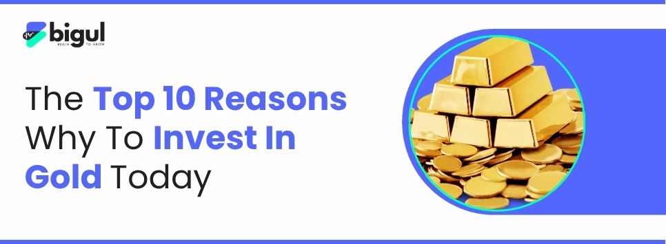 The Top 10 Reasons Why To Invest In Gold Today
